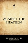 Against the Heathen - St. Athanasius of Alexandria