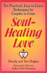 Soul-Healing Love: Ten Practical Easy-To-Learn Techniques for Couples in Crisis - Beverly Rodgers