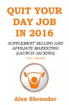 QUIT YOUR DAY JOB IN 2016 (2 in 1 Power Bundle): SUPPLEMENT SELLING AND AFFILIATE MARKETING (LAUNCH JACKING) - Alexander Shrouder