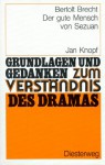 Bertolt Brecht: Der gute Mensch von Sezuan. Grundlagen und Gedanken zum Verständnis des Dramas. - Jan Knopf