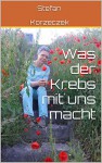 Was der Krebs mit uns macht (German Edition) - Stefan KORZECZEK