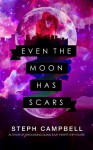 Even the Moon Has Scars - Steph Campbell