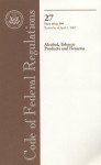 Code of Federal Regulations, Title 27, Alcohol, Tobacco Products and Firearms, Pt. 40-399, Revised as of April 1, 2007 - (United States) Office of the Federal Register, (United States) Office of the Federal Register