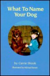 What to Name Your Dog - Carrie Shook