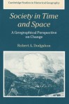 Society in Time and Space: A Geographical Perspective on Change - Robert A. Dodgshon