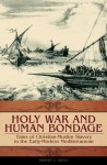 Holy War and Human Bondage: Tales of Christian-Muslim Slavery in the Early-Modern Mediterranean: Tales of Christian-Muslim Slavery in the Early-Modern Mediterranean - Robert C. Davis