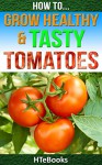 How To Grow Healthy & Tasty Tomatoes (How To eBooks Book 46) - HTeBooks