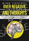 Mind: Mind Control Over Negative Emotions And Thoughts: Emotion: How To Eliminate Negative Self-Talk And Permanently Stop Negative Feelings (Anger, Fear, Senses, Feeling, Mental, Happiness, Joy) - D.D. Tai, Thinking Mind, Positive Thinking, Self Reliance, Peace Of Mind, Learning More, Anger Management