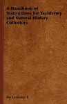 A Handbook of Instructions for Taxidermy and Natural History Collectors - E. Ray Lankester