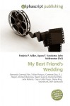 My Best Friend's Wedding - Agnes F. Vandome, John McBrewster, Sam B Miller II