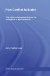 Post-Conflict Tajikistan: The politics of peacebuilding and the emergence of legitimate order (Central Asian Studies) - John Heathershaw