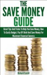 The Save Money Guide: Great Tips & Tricks To Help You Save Money, How To Easily Budget, Pay Off Debt & Save Money For Maximum Financial Success (Financial ... Debt, Financial Planning, Debt Free) - Richard Carroll