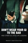 Don't Wear Your Gi to the Bar: And Other Jiu-Jitsu Life Lessons - Marshal D. Carper, Darryl Cozza