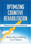 Optimizing Cognitive Rehabilitation: Effective Instructional Methods - McKay Moore Sohlberg, Lyn S. Turkstra, Barbara A. Wilson