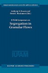 Iutam Symposium on Segregation in Granular Flows: Proceedings of the Iutam Symposium Held in Cape May, NJ, U.S.A. June 5 10, 1999 - Denis L. Blackmore, Anthony D. Rosato, G.M.L. Gladwell