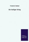 Ein Heiliger Krieg - Friedrich Hebbel