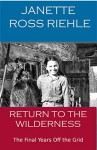 RETURN TO THE WILDERNESS: The Final Years off the Grid (Growing up Wild Book 4) - Janette Ross Riehle, Vernon Ross, Sylvia Ross