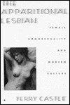 The Apparitional Lesbian: Female Homosexuality and Modern Culture - Terry Castle