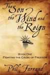 The Son, the Wind and the Reign: Book One: Fighting the Cause of Freedom - Phil Farrand