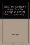 Scarlet and the Beast: A History of the War Between English and French Freemasonry - John Daniel