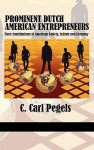 Prominent Dutch American Entrepreneurs: Their Contributions to American Society, Culture and Economy (Hc) - C. Carl Pegels