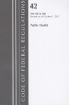 Code of Federal Regulations, Title 42: Parts 482-End (Public Health) Health and Human Services: Revised 10/12 - National Archives and Records Administration