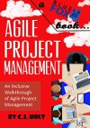 Agile Project Management: An Inclusive Walkthrough of Agile Project Management (New Book!) (Agile Project Management, Agile Software Developement, Scrum, Project Management) - C.J. Holt, Blue Fox Publishing