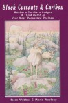 Black Currants & Caribou : Webber's Northern Lodges : a Third Batch of Our Most Requested Recipes - Helen Webber, Ross Hutchinson, Marie Woolsey