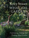 What Are Gardens For?: Experiencing, Making and Thinking About Gardens - Rory Stuart