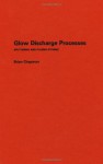 Glow Discharge Processes: Sputtering and Plasma Etching - Brian Chapman