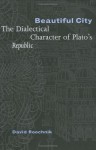 Beautiful City: The Dialectical Character of Plato's "Republic" - David Roochnik