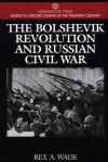 The Bolshevik Revolution and Russian Civil War - Rex A. Wade