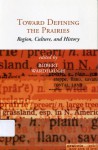 Toward Defining the Prairies: Region, Culture, and History - Robert Wardhaugh