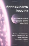 Appreciative Inquiry: Rethinking Human Organization Toward A Positive Theory Of Change - Diana Whitney