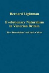 Evolutionary Naturalism in Victorian Britain: The "Darwinians" and Their Critics - Bernard Lightman