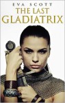 The Last Gladiatrix - Eva Scott