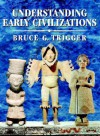 Understanding Early Civilizations: A Comparative Study - Bruce G. Trigger