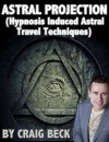 Astral Projection: Hypnosis Induced Astral Travel Techniques - Craig Beck