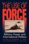 The Use of Force: Military Power and International Politics - Robert J. Art, Kenneth N. Waltz