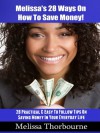 Melissa's 28 Ways On How To Save Money! : 28 Practical & Easy To Follow Tips On Saving Money In Your Everyday Life - Melissa Thorbourne