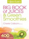 The Juice Lady's Big Book of Juices and Green Smoothies: More Than 400 Simple, Delicious Recipes! - Cherie Calbom