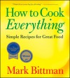 How to Cook Everything: Simple Recipes for Great Food - Mark Bittman