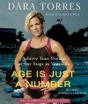 Age is Just a Number: Making the Impossible Possible at Any Time in Your Life - Dara Torres, Elizabeth Weil, Rebecca Lowman