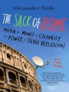 The Sack of Rome: Media + Money + Celebrity = Power = Silvio Berlusconi - Alexander Stille