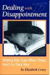 Dealing with Disappointment: Helping Kids Cope When Things Don't Go Their Way - Elizabeth Crary