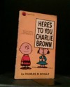 Here's to You, Charlie Brown: Selected Cartoons from "You Can't Win, Charlie Brown" - Charles M. Schulz