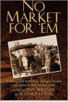 No Market for 'em: A Skin of Their Teeth Story of Dogged Dreams and a Freewheeling Frontier Spirit, as Told to Ann Williams by Wayne Payt - Ann Williams