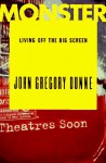 Monster: Living Off the Big Screen - John Gregory Dunne