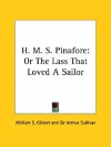 H. M. S. Pinafore: Or the Lass That Loved a Sailor - W.S. Gilbert, Arthur Sullivan