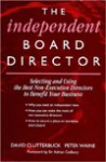 The Independent Board Director: Selecting and Using the Best Non-Executive Directors to Benefit Your Business - David Clutterbuck, Peter Waine